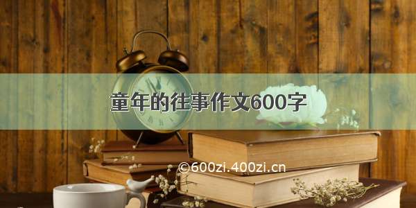 童年的往事作文600字