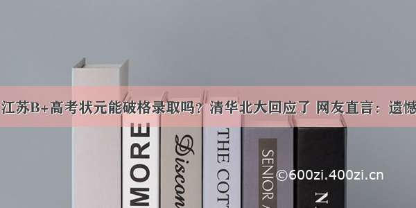 江苏B+高考状元能破格录取吗？清华北大回应了 网友直言：遗憾