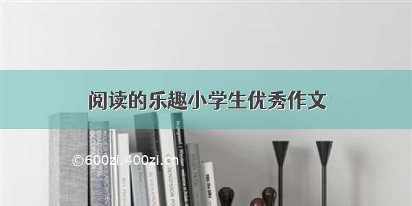 阅读的乐趣小学生优秀作文