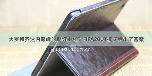 大罗和齐达内巅峰时期谁更强？FIFA20UT模式给出了答案