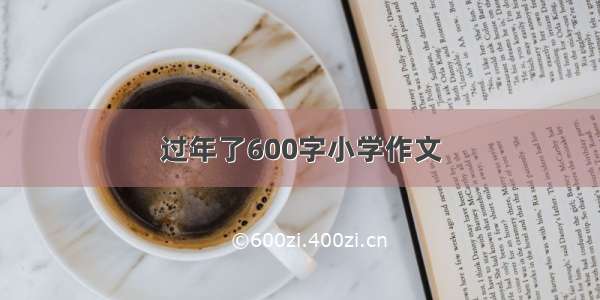 过年了600字小学作文