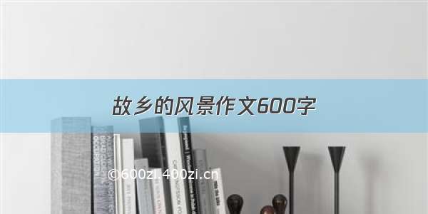 故乡的风景作文600字