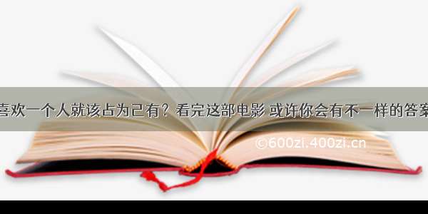 喜欢一个人就该占为己有？看完这部电影 或许你会有不一样的答案