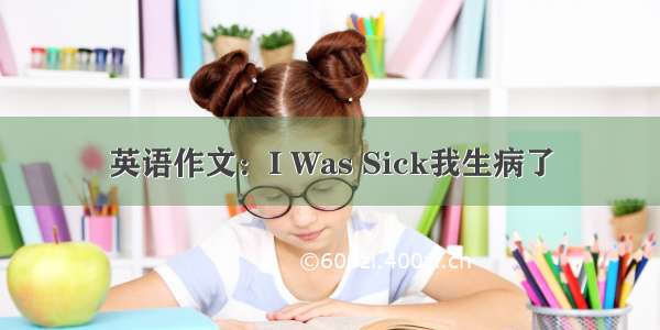 英语作文：I Was Sick我生病了