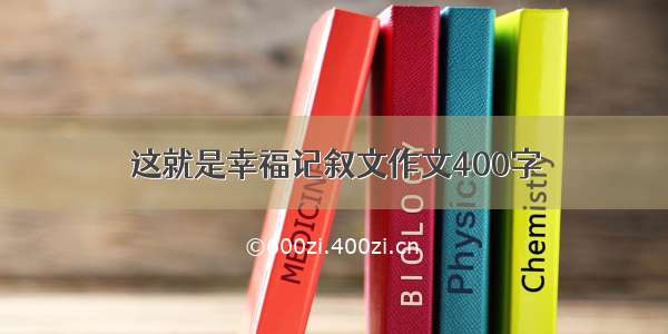 这就是幸福记叙文作文400字