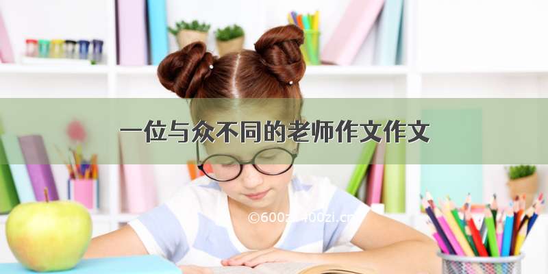 一位与众不同的老师作文作文