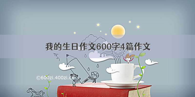 我的生日作文600字4篇作文