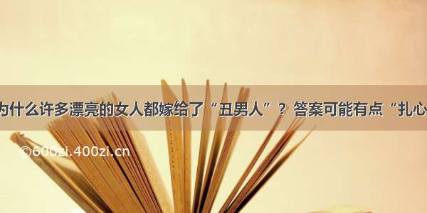 为什么许多漂亮的女人都嫁给了“丑男人”？答案可能有点“扎心”