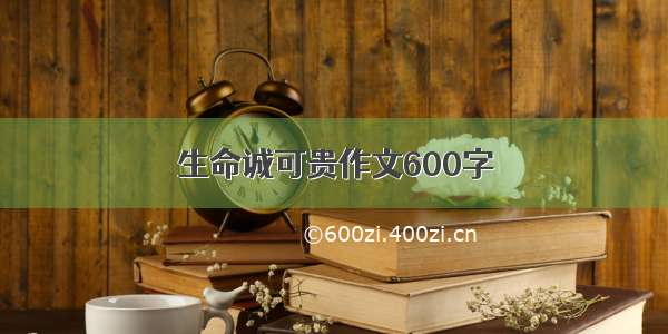 生命诚可贵作文600字