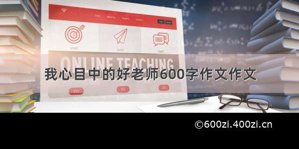 我心目中的好老师600字作文作文