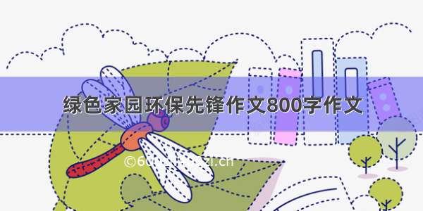 绿色家园环保先锋作文800字作文