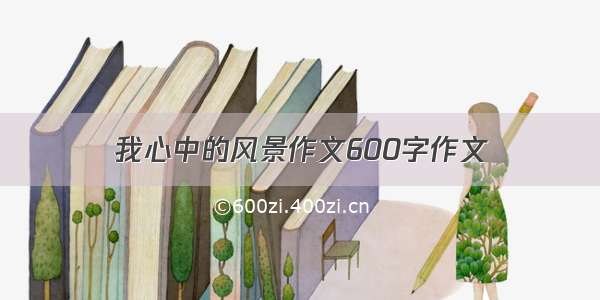 我心中的风景作文600字作文