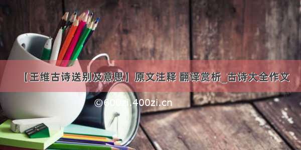 【王维古诗送别及意思】原文注释 翻译赏析_古诗大全作文