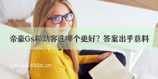 帝豪Gs和劲客选哪个更好？答案出乎意料