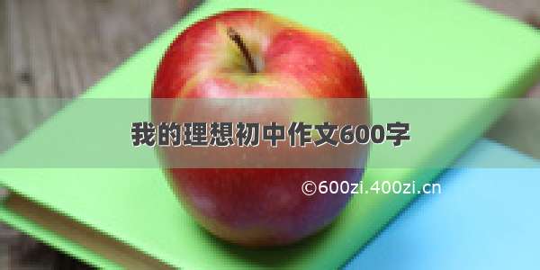 我的理想初中作文600字