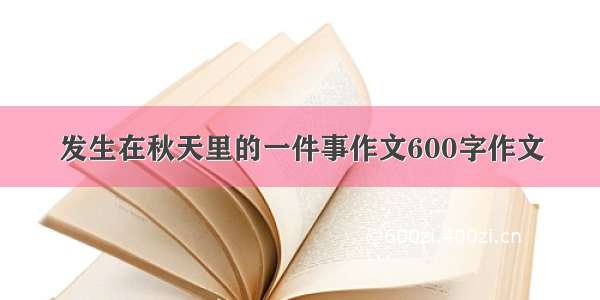 发生在秋天里的一件事作文600字作文