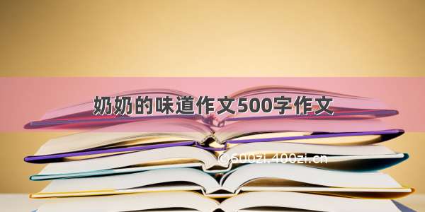 奶奶的味道作文500字作文