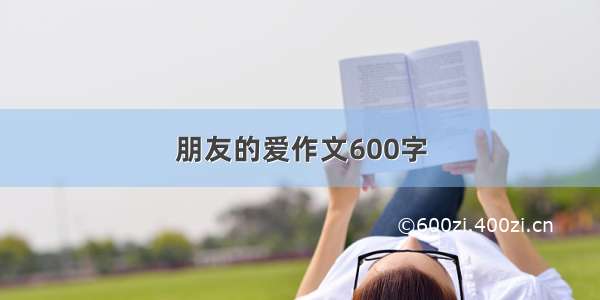 朋友的爱作文600字