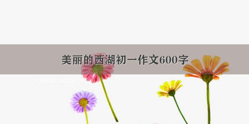 美丽的西湖初一作文600字