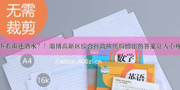 下着雨还洒水？！淄博高新区综合行政执法局给出的答案让人心疼