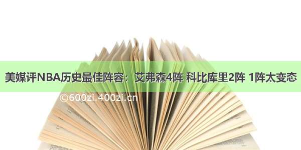 美媒评NBA历史最佳阵容：艾弗森4阵 科比库里2阵 1阵太变态