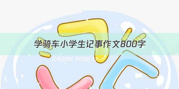 学骑车小学生记事作文800字