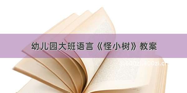 幼儿园大班语言《怪小树》教案