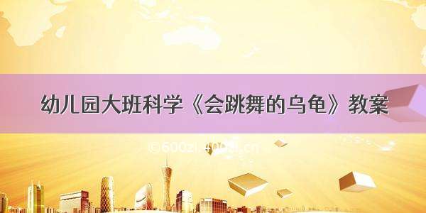 幼儿园大班科学《会跳舞的乌龟》教案