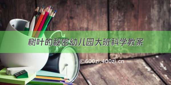 树叶的秘密幼儿园大班科学教案