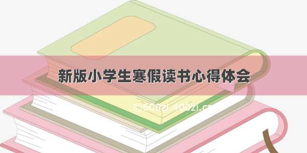 新版小学生寒假读书心得体会