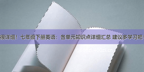 很详细！七年级下册英语：各单元知识点详细汇总 建议多学习吧！