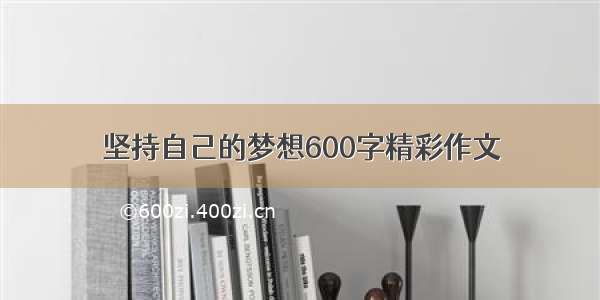 坚持自己的梦想600字精彩作文