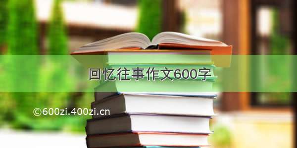 回忆往事作文600字