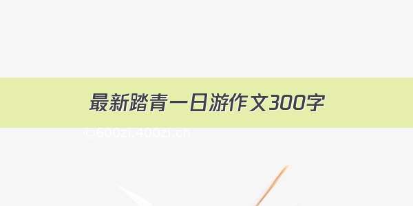 最新踏青一日游作文300字