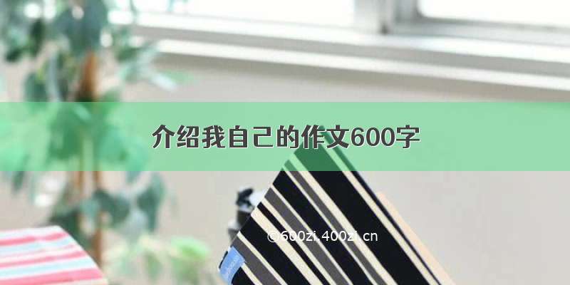 介绍我自己的作文600字