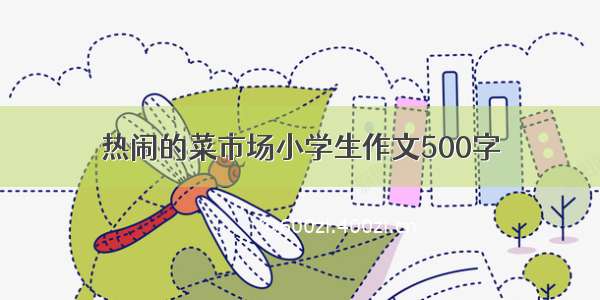 热闹的菜市场小学生作文500字