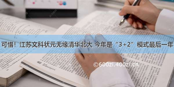 可惜！江苏文科状元无缘清华北大 今年是“3+2”模式最后一年