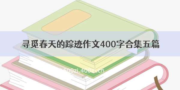 寻觅春天的踪迹作文400字合集五篇