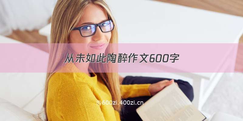 从未如此陶醉作文600字