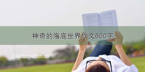 神奇的海底世界作文600字