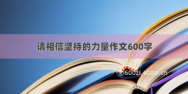 请相信坚持的力量作文600字