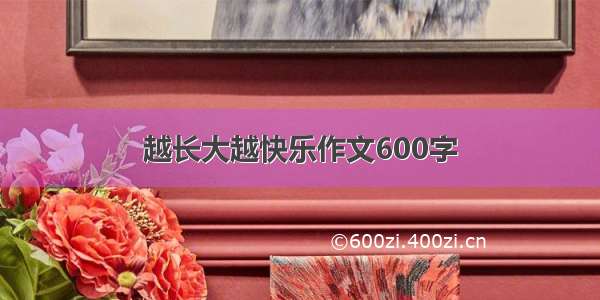 越长大越快乐作文600字