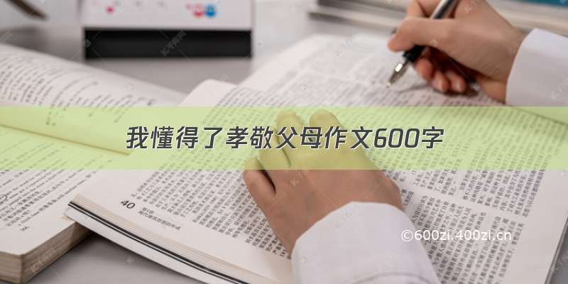 我懂得了孝敬父母作文600字