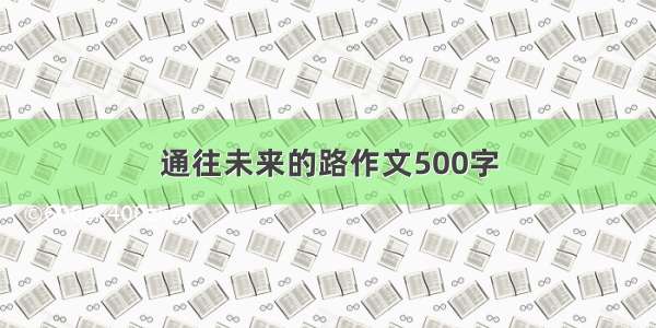 通往未来的路作文500字