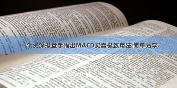 一个资深操盘手悟出MACD买卖极致用法 简单易学