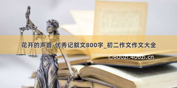 花开的声音-优秀记叙文800字_初二作文作文大全