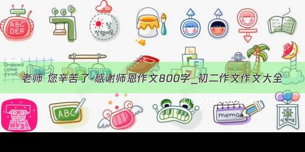 老师 您辛苦了-感谢师恩作文800字_初二作文作文大全