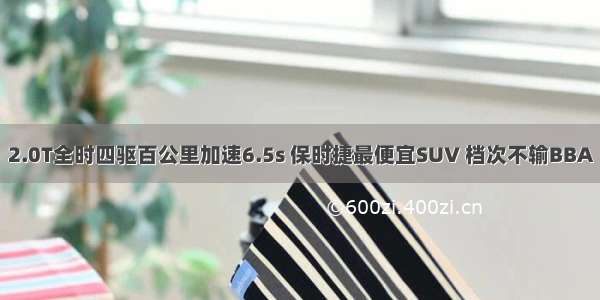 2.0T全时四驱百公里加速6.5s 保时捷最便宜SUV 档次不输BBA