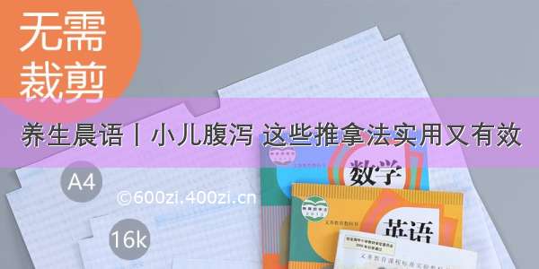 养生晨语丨小儿腹泻 这些推拿法实用又有效