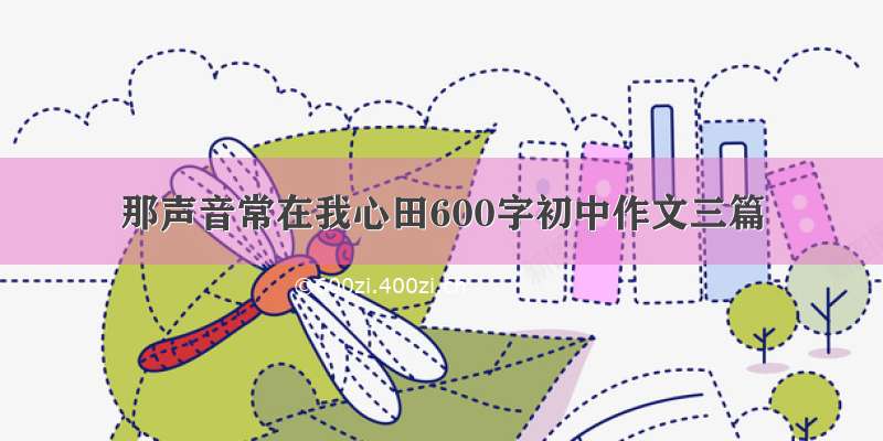 那声音常在我心田600字初中作文三篇